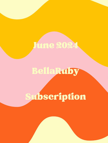 BellaRuby June Subscription 2024 -Ordering Closes 5/7/2024 @ Midnight