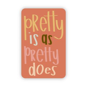 Pretty Is as Pretty Does Sticker